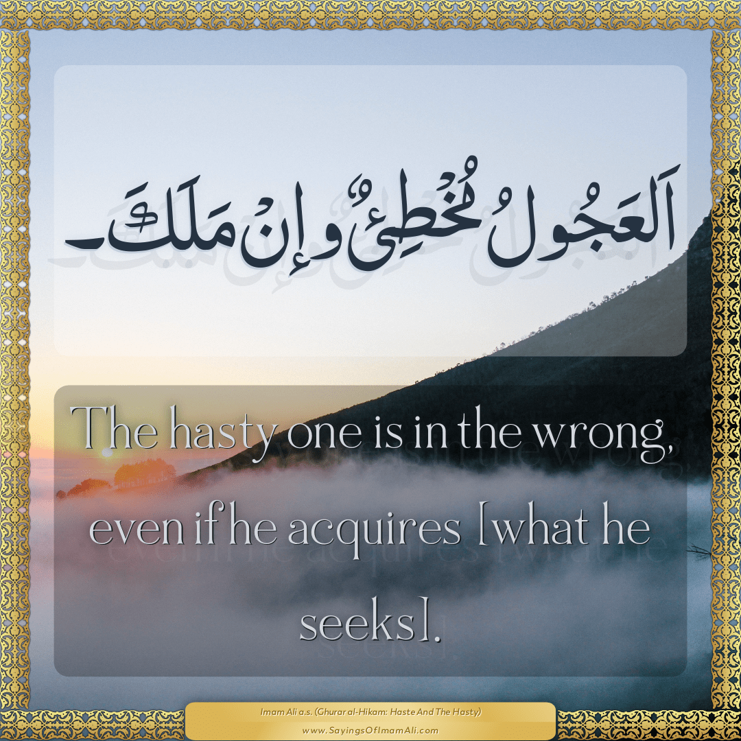 The hasty one is in the wrong, even if he acquires [what he seeks].